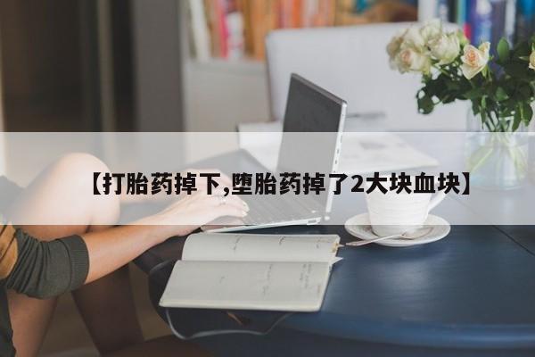 米非司酮片哪里有买【打胎药掉下,堕胎药掉了2大块血块】
