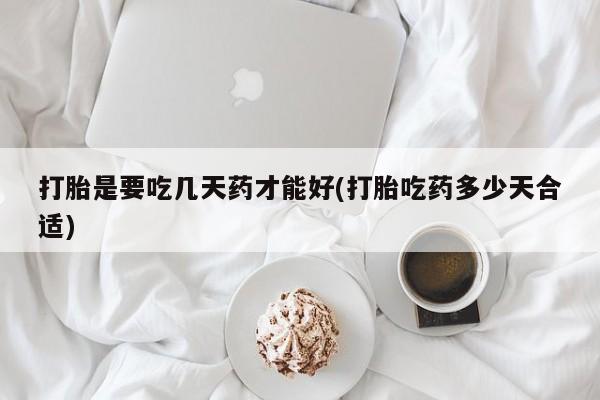 米非司酮片哪里有买打胎是要吃几天药才能好(打胎吃药多少天合适)
