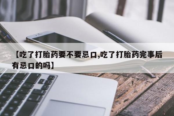 米非司酮片哪里有买【吃了打胎药要不要忌口,吃了打胎药完事后有忌口的吗】