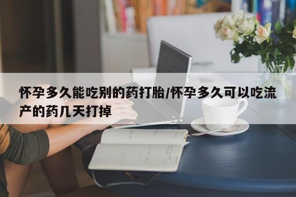 米非司酮片哪里有买怀孕多久能吃别的药打胎/怀孕多久可以吃流产的药几天打掉