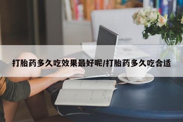 米非司酮片哪里有买打胎药多久吃效果最好呢/打胎药多久吃合适